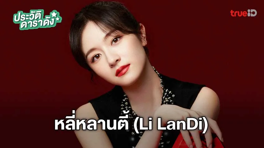 ประวัติ หลี่หลานตี้ (li Landi) 2567